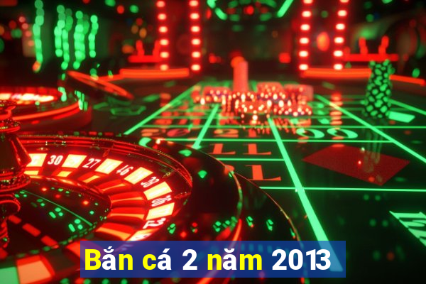 Bắn cá 2 năm 2013