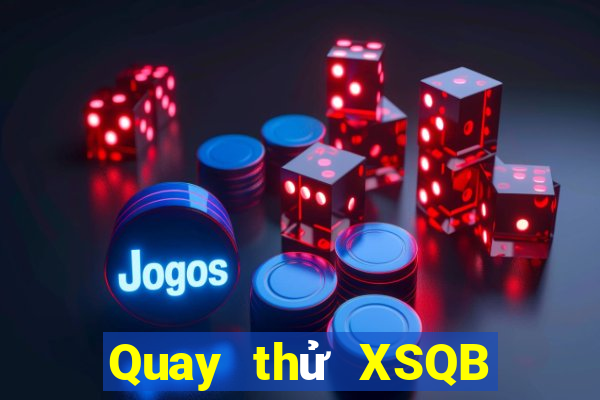 Quay thử XSQB hôm nay