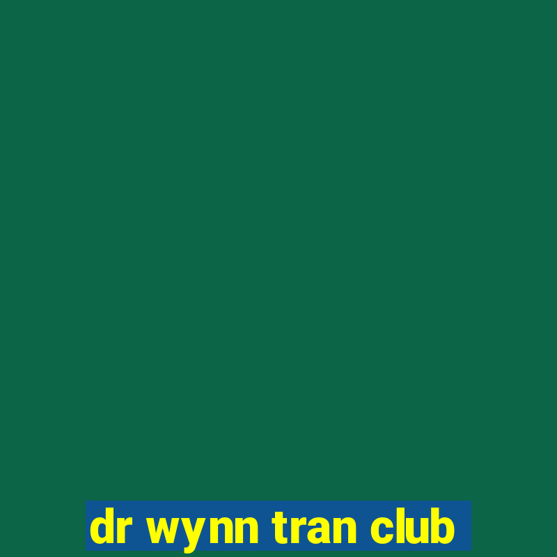 dr wynn tran club