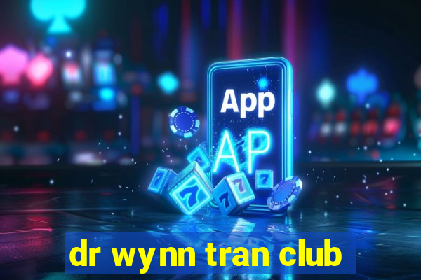 dr wynn tran club