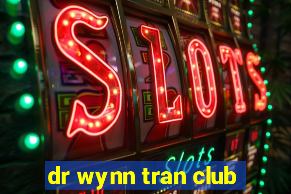 dr wynn tran club