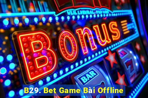 B29. Bet Game Bài Offline