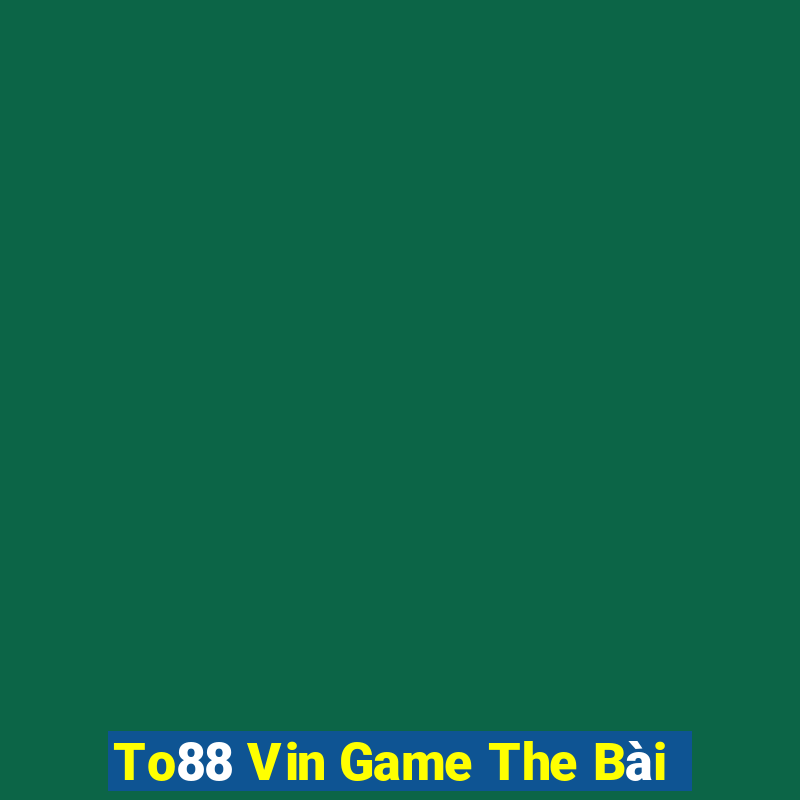 To88 Vin Game The Bài