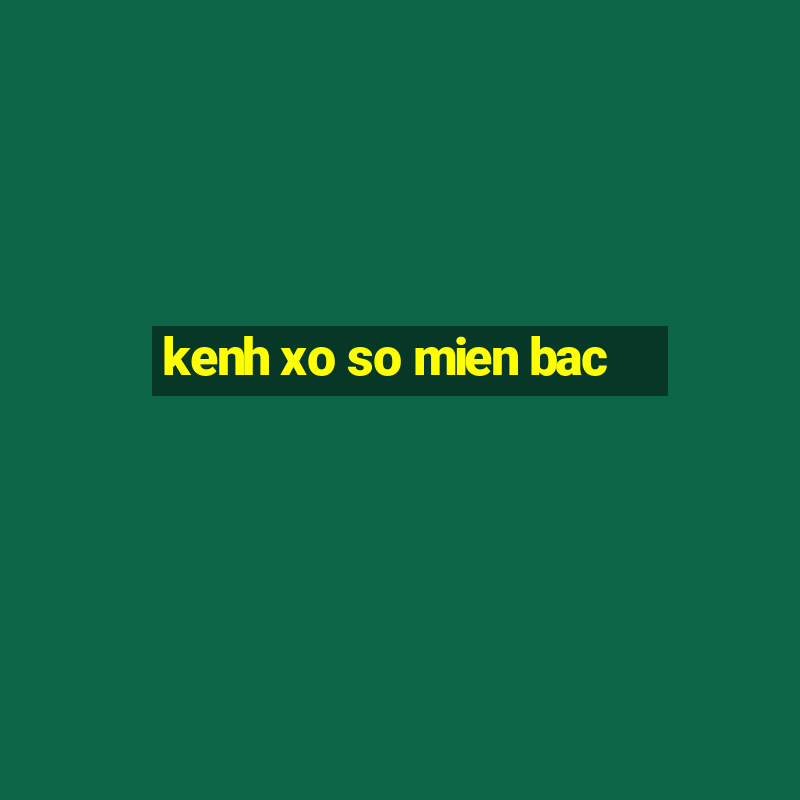 kenh xo so mien bac