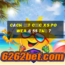 Cách đặt cược XS power 6 55 Thứ 7