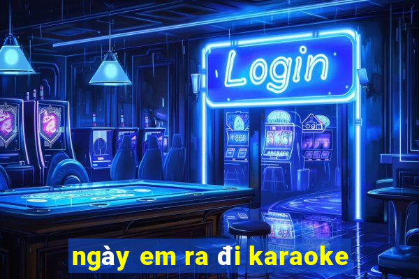 ngày em ra đi karaoke