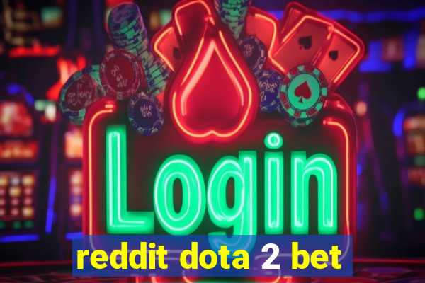 reddit dota 2 bet