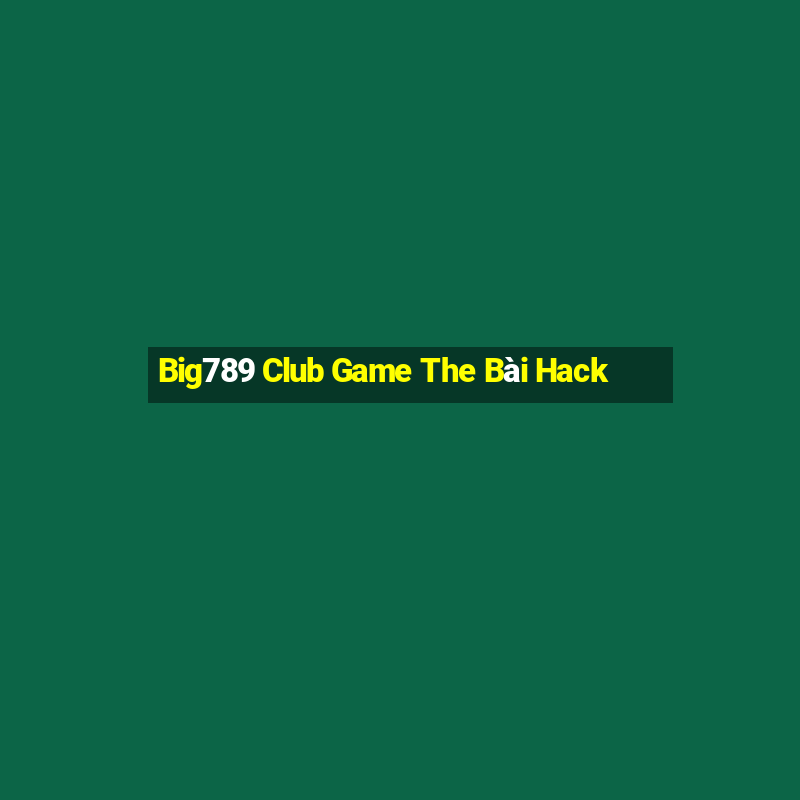 Big789 Club Game The Bài Hack