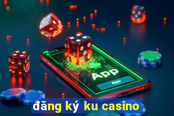 đăng ký ku casino