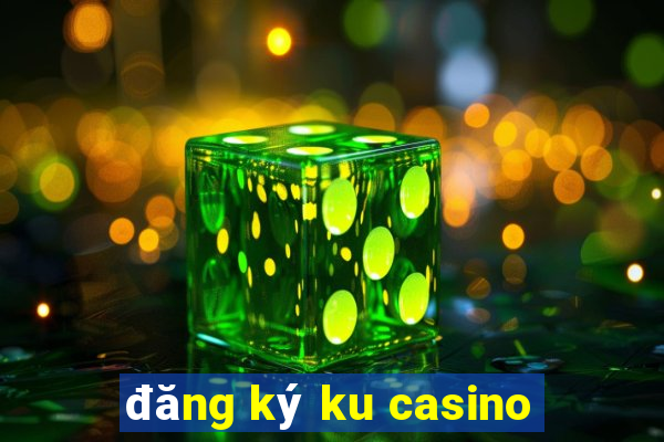 đăng ký ku casino