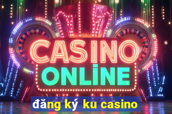 đăng ký ku casino