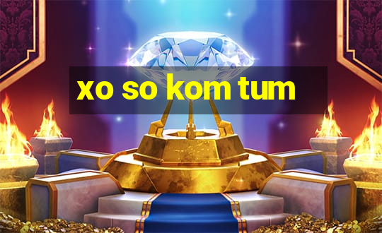 xo so kom tum