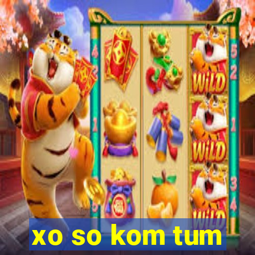 xo so kom tum