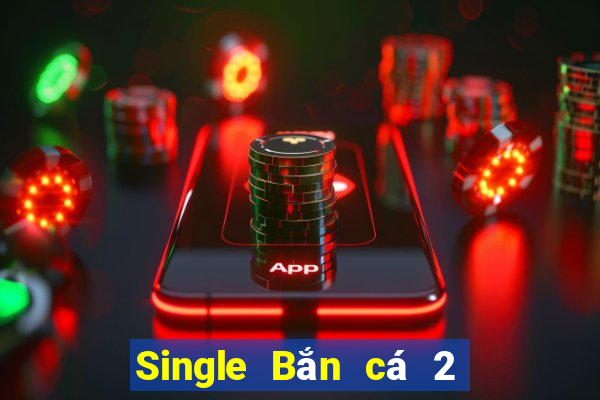 Single Bắn cá 2 phiên bản cũ