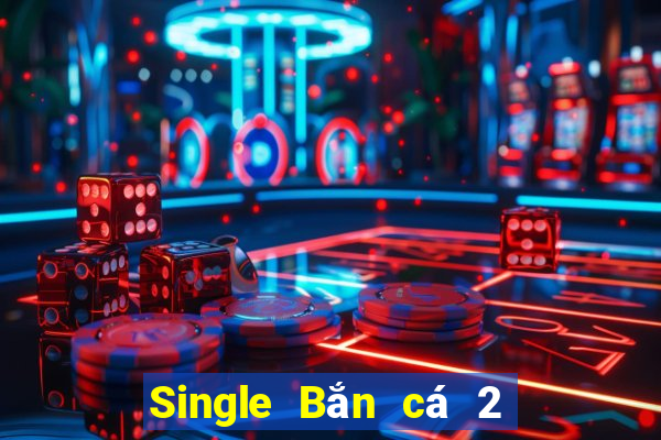 Single Bắn cá 2 phiên bản cũ