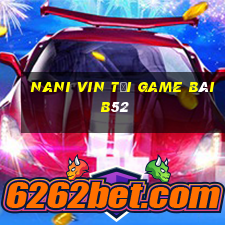 Nani Vin Tại Game Bài B52