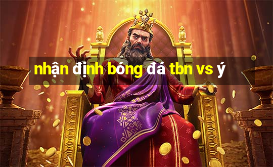 nhận định bóng đá tbn vs ý