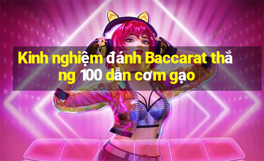 Kinh nghiệm đánh Baccarat thắng 100 dẫn cơm gạo