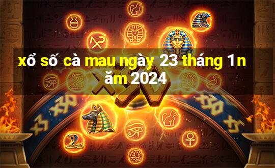 xổ số cà mau ngày 23 tháng 1 năm 2024