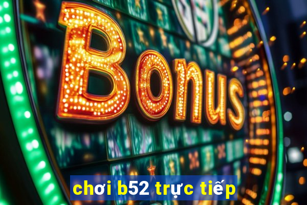 chơi b52 trực tiếp