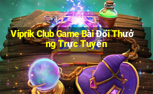 Viprik Club Game Bài Đổi Thưởng Trực Tuyến