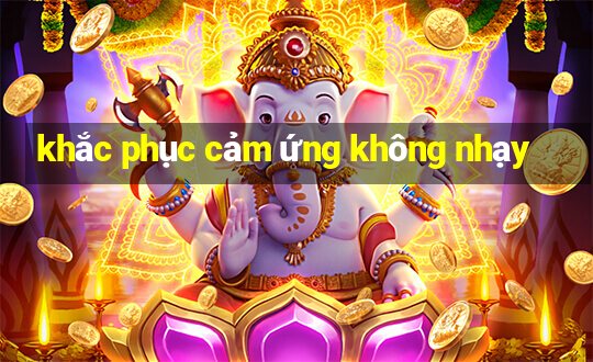 khắc phục cảm ứng không nhạy