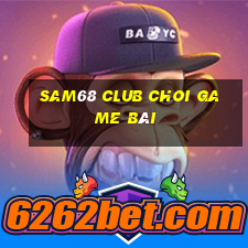 Sam68 Club Choi Game Bài