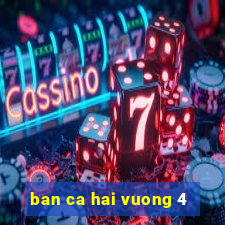 ban ca hai vuong 4