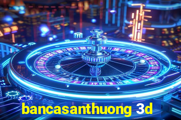 bancasanthuong 3d