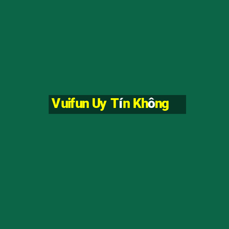 Vuifun Uy Tín Không