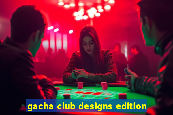 gacha club designs edition