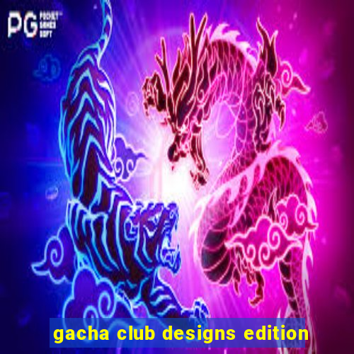 gacha club designs edition