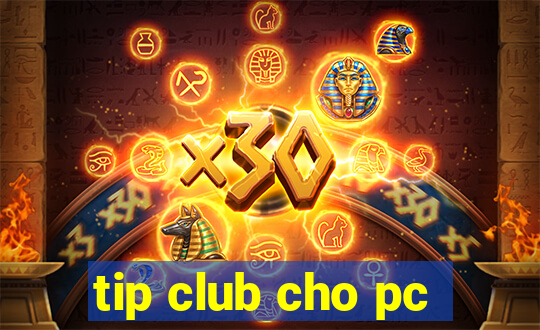 tip club cho pc