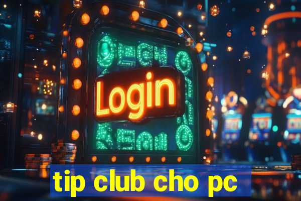 tip club cho pc