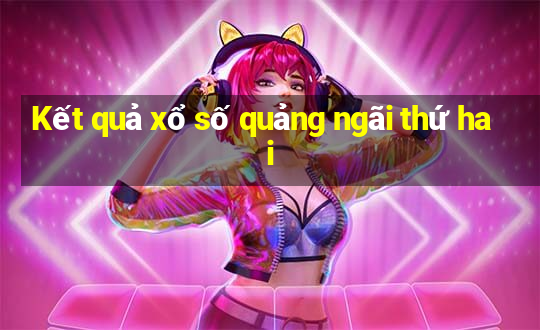 Kết quả xổ số quảng ngãi thứ hai