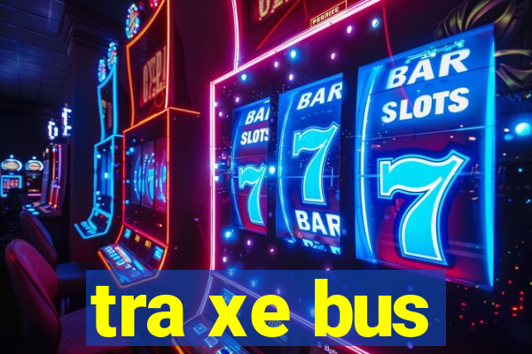 tra xe bus