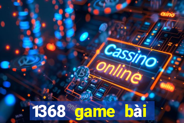 1368 game bài phiên bản Android