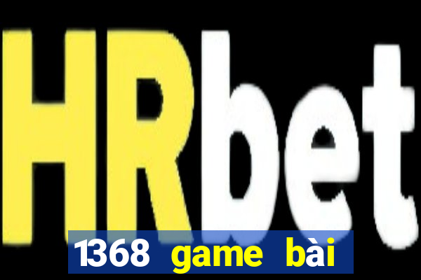 1368 game bài phiên bản Android