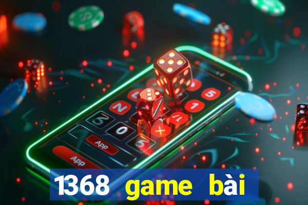 1368 game bài phiên bản Android