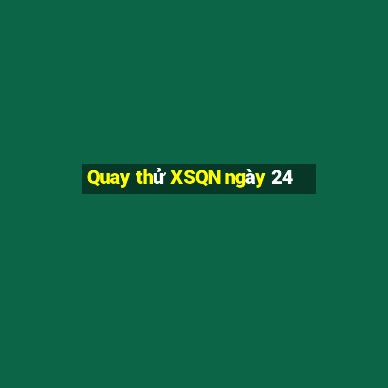 Quay thử XSQN ngày 24