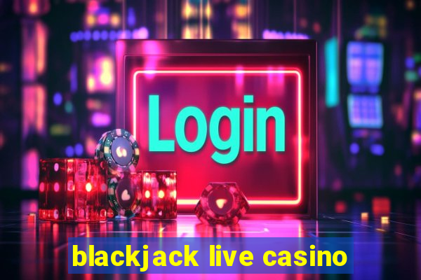 blackjack live casino