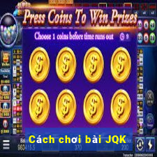 Cách chơi bài JQK