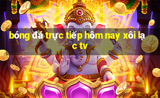 bóng đá trực tiếp hôm nay xôi lạc tv