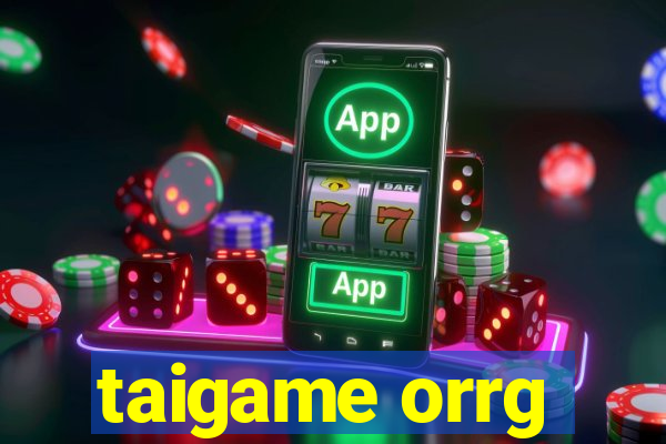 taigame orrg