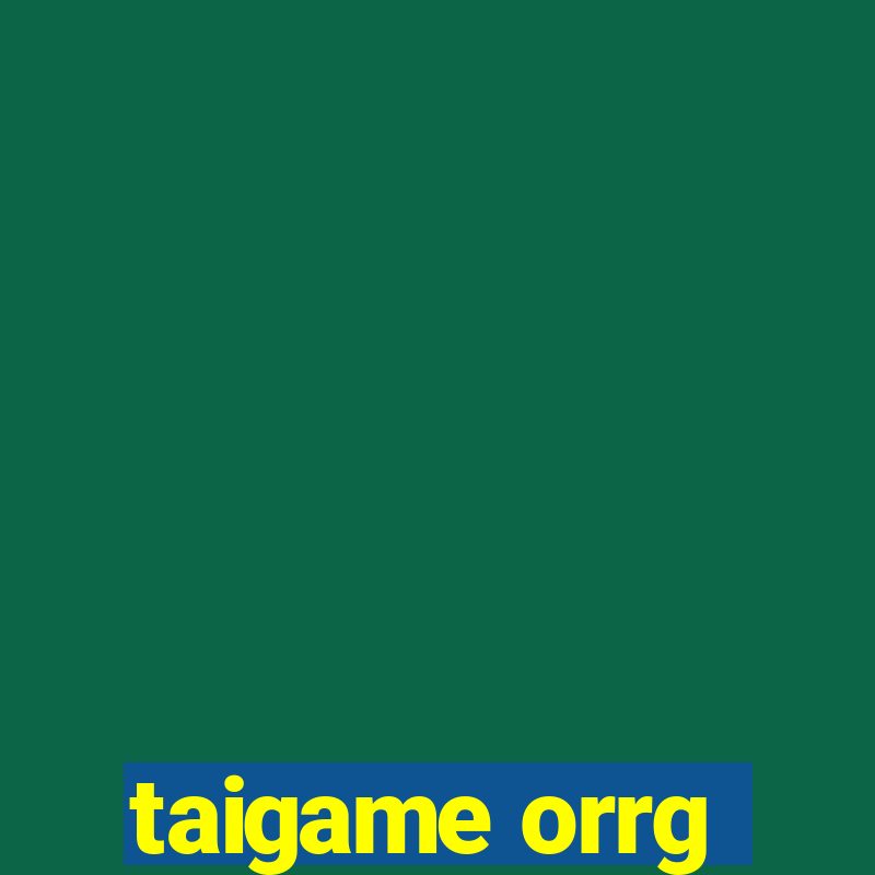 taigame orrg