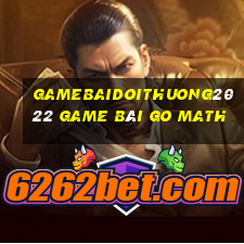 Gamebaidoithuong2022 Game Bài Go Math