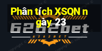 Phân tích XSQN ngày 23