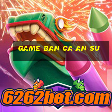 game ban ca an su