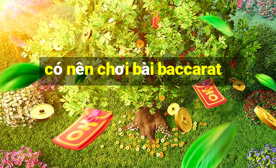 có nên chơi bài baccarat