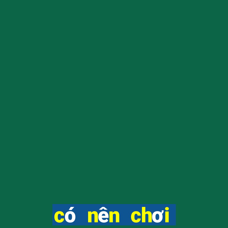 có nên chơi bài baccarat